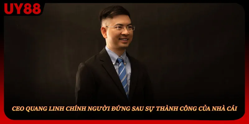 CEO Quang Linh chính người đứng sau sự thành công của nhà cái