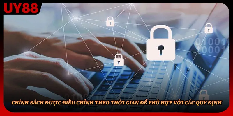 Chính sách được điều chỉnh theo thời gian để phù hợp với các quy định