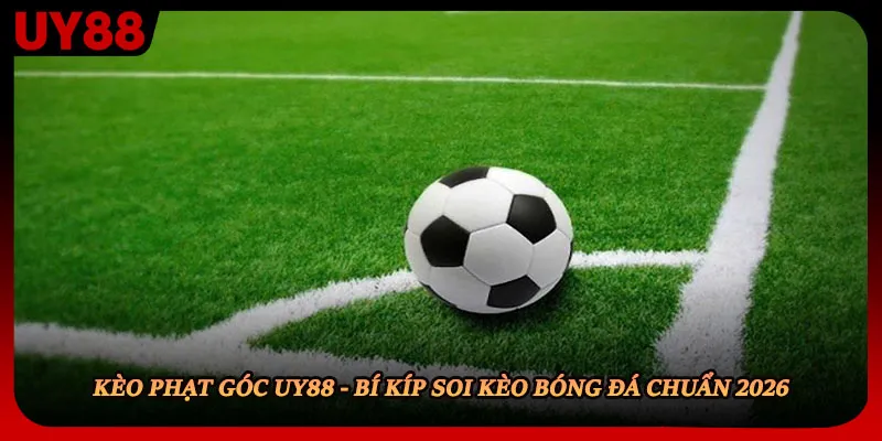 Kèo Phạt Góc Uy88 - Bí Kíp Soi Kèo Bóng Đá Chuẩn 2026
