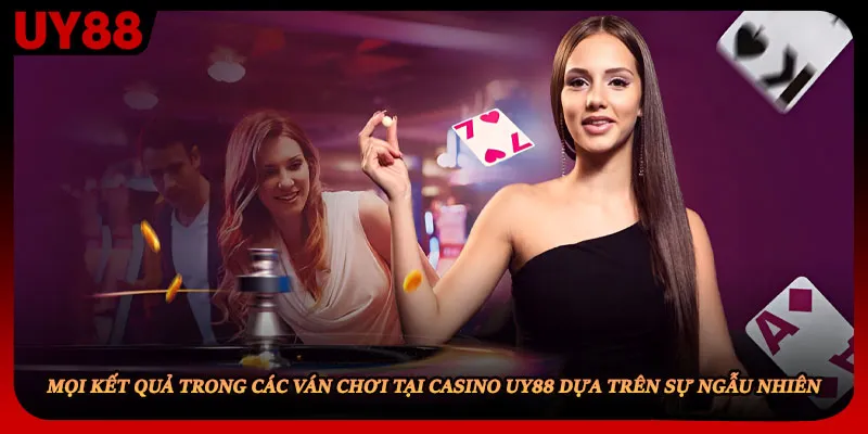Mọi kết quả trong các ván chơi tại casino UY88 dựa trên sự ngẫu nhiên 