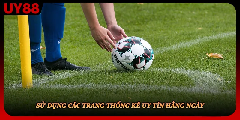 Sử dụng các trang thống kê uy tín hằng ngày