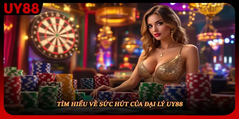 Tìm hiểu về sức hút của đại lý UY88