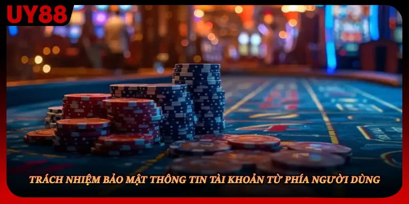 Trách nhiệm bảo mật thông tin tài khoản từ phía người dùng