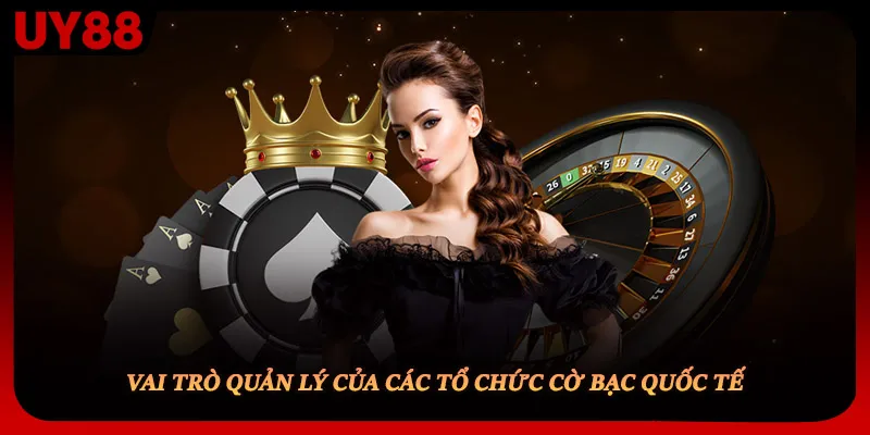 Vai trò quản lý của các tổ chức cờ bạc quốc tế